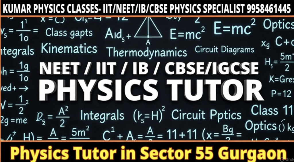 Physics Tutor in Sector 55 Gurgaon – Kumar Physics Classes teaching CBSE, IB, IGCSE, NEET and IIT level physics 