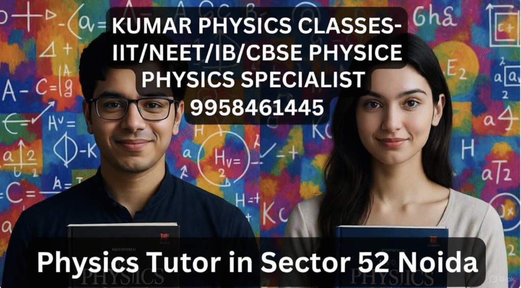 Physics Tutor in Sector 52 Noida – Kumar Physics Classes 