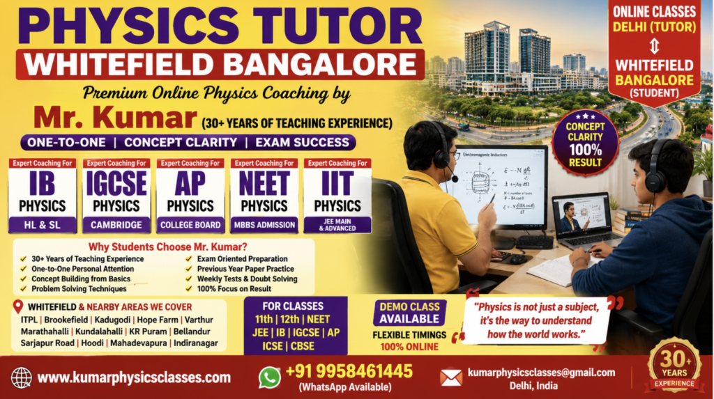 Physics Tutor in Whitefield Bangalore for British Curriculum, IB, IGCSE, ICSE, ISC, NEET and JEE by Kumar Sir with one-to-one online classes
